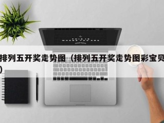 排列五开奖走势图（排列五开奖走势图彩宝贝）