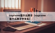 supreme是什么牌子（supreme是什么牌子中文名）