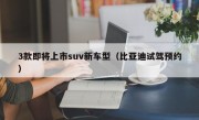 3款即将上市suv新车型（比亚迪试驾预约）