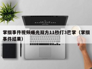 掌掴事件视频曝光双方11秒打3巴掌（掌掴事件结果）