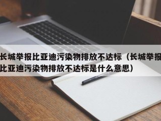 长城举报比亚迪污染物排放不达标（长城举报比亚迪污染物排放不达标是什么意思）