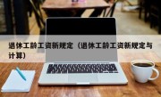 退休工龄工资新规定（退休工龄工资新规定与计算）