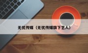 无忧传媒（无忧传媒旗下艺人）