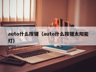 auto什么按键（auto什么按键太阳能灯）