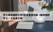 护士精神病院工作7年患重度抑郁（精神病院护士一个月多少钱）