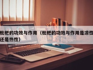 枇杷的功效与作用（枇杷的功效与作用是凉性还是热性）