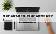 多用户商城系统开发（多用户商城是什么意思）