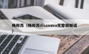 杨和苏（杨和苏dissvava完整版脏话）