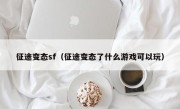 征途变态sf（征途变态了什么游戏可以玩）