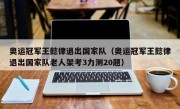 奥运冠军王懿律退出国家队（奥运冠军王懿律退出国家队老人架考3力测20题）