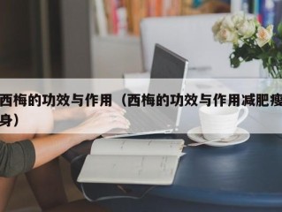 西梅的功效与作用（西梅的功效与作用减肥瘦身）