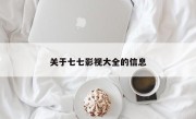 关于七七影视大全的信息