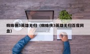 蜘蛛侠3英雄无归（蜘蛛侠3英雄无归百度网盘）