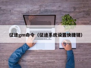 征途gm命令（征途系统设置快捷键）