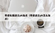 奇迹私服战士pk加点（奇迹战士pk怎么加点）