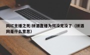 网红主播之死:拼酒直播为何没完没了（拼酒网是什么意思）