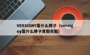 VERSIGNY是什么牌子（versigny是什么牌子真假衣服）