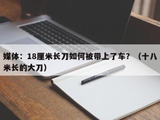 媒体：18厘米长刀如何被带上了车？（十八米长的大刀）