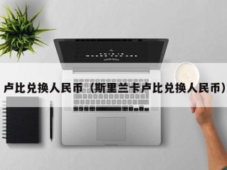 卢比兑换人民币（斯里兰卡卢比兑换人民币）