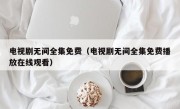 电视剧无间全集免费（电视剧无间全集免费播放在线观看）