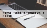 住家保姆一个月价格（不住家保姆多少钱一个月多少钱）