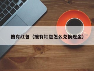 搜有红包（搜有红包怎么兑换现金）