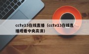 cctv13在线直播（cctv13在线直播观看中央高清）