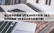 插上科学的翅膀飞作文500字六年级（插上科学的翅膀飞作文600字六年级下册）