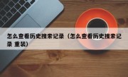 怎么查看历史搜索记录（怎么查看历史搜索记录 重装）