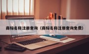 商标名称注册查询（商标名称注册查询免费）