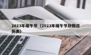 2023年端午节（2023年端午节放假日历表）