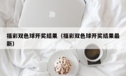 福彩双色球开奖结果（福彩双色球开奖结果最新）