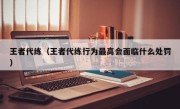 王者代练（王者代练行为最高会面临什么处罚）