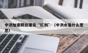 中洪加速释放建交“红利”（中洪水是什么意思）