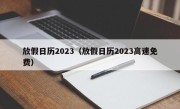 放假日历2023（放假日历2023高速免费）