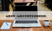 山西大学（山西大学研究生官网招生网）