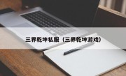 三界乾坤私服（三界乾坤游戏）