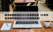 医保报销新规定2023年最新政策（公务员医保报销新规定2023年最新政策）