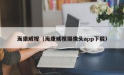 海康威视（海康威视摄像头app下载）