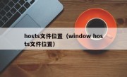 hosts文件位置（window hosts文件位置）