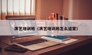 演艺培训班（演艺培训班怎么运营）