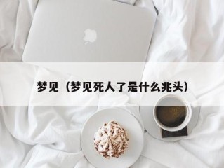 梦见（梦见死人了是什么兆头）