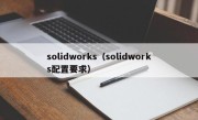 solidworks（solidworks配置要求）