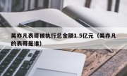 吴亦凡表哥被执行总金额1.5亿元（吴亦凡的表哥是谁）