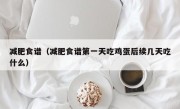 减肥食谱（减肥食谱第一天吃鸡蛋后续几天吃什么）