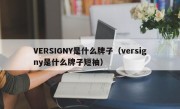 VERSIGNY是什么牌子（versigny是什么牌子短袖）