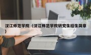 汉江师范学院（汉江师范学院研究生招生简章）