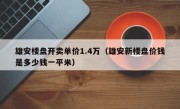 雄安楼盘开卖单价1.4万（雄安新楼盘价钱是多少钱一平米）