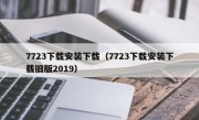 7723下载安装下载（7723下载安装下载旧版2019）