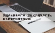 装配式公厕生产厂家（装配式公厕生产厂家山东名启安防科技有限公司）